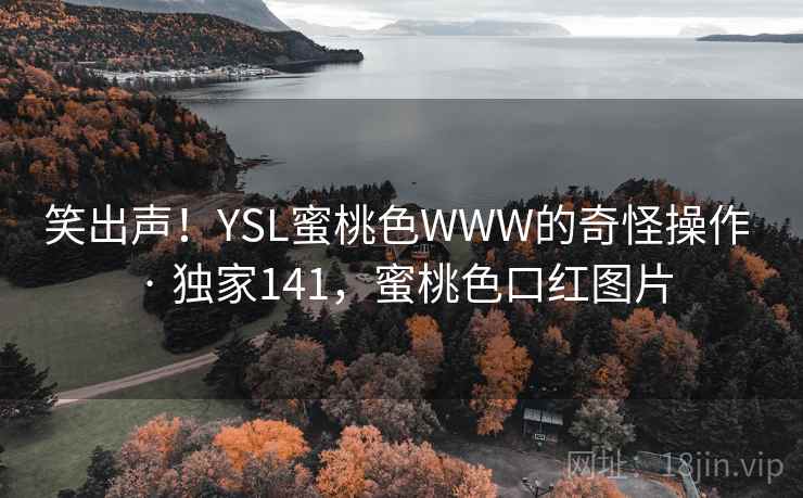 笑出声！YSL蜜桃色WWW的奇怪操作 · 独家141，蜜桃色口红图片