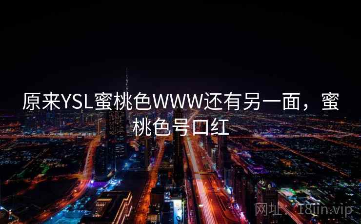 原来YSL蜜桃色WWW还有另一面，蜜桃色号口红