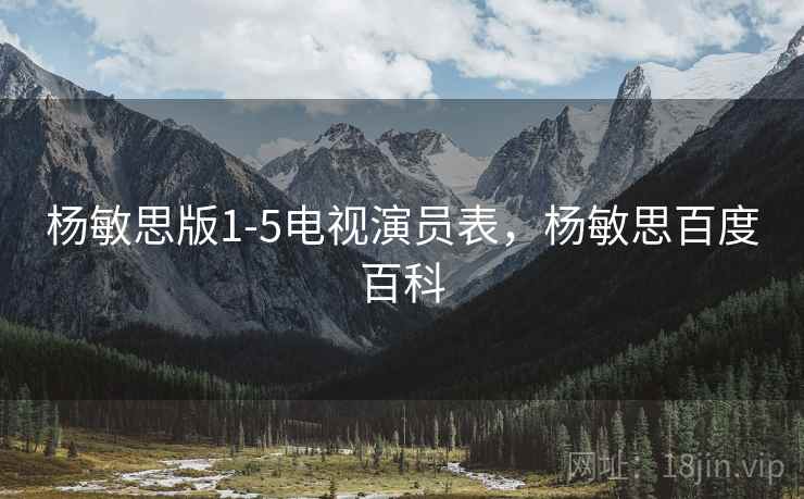 杨敏思版1-5电视演员表，杨敏思百度百科