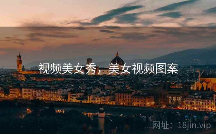 视频美女秀，美女视频图案