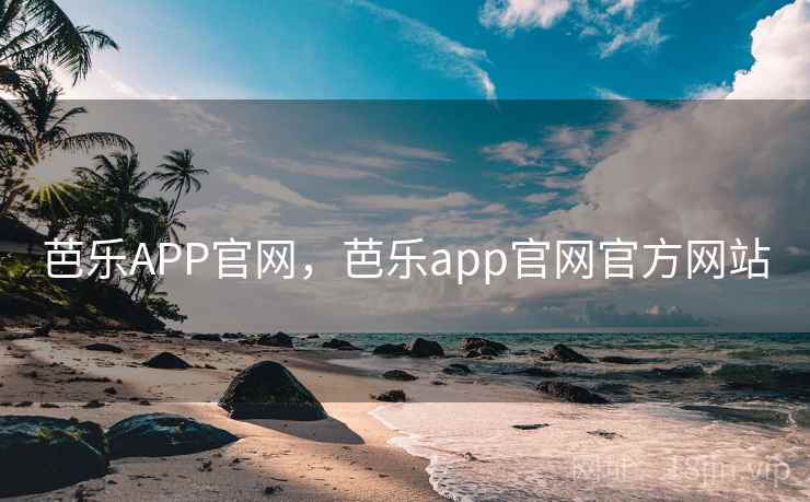 芭乐APP官网，芭乐app官网官方网站