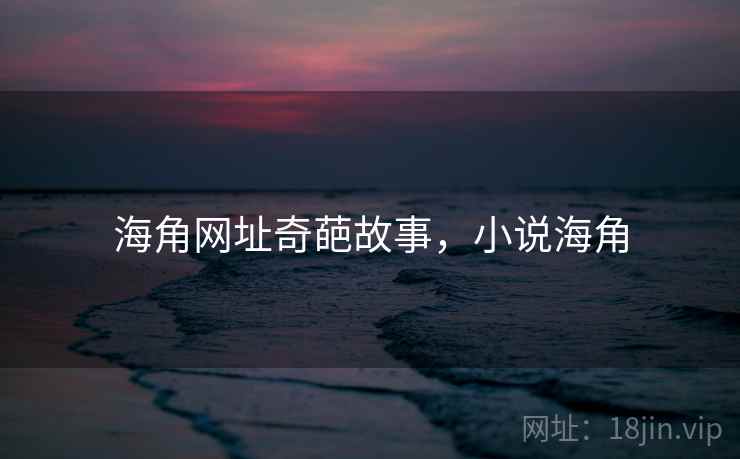 海角网址奇葩故事，小说海角